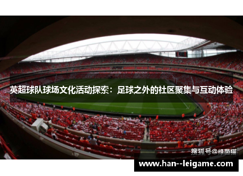 英超球队球场文化活动探索：足球之外的社区聚集与互动体验