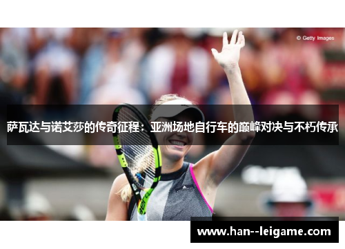 萨瓦达与诺艾莎的传奇征程：亚洲场地自行车的巅峰对决与不朽传承