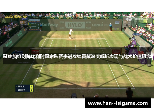 聚焦加维对阵比利时国家队赛事进攻端贡献深度解析表现与战术价值研究