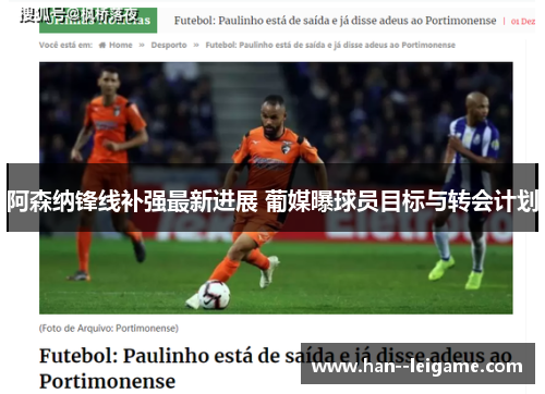 阿森纳锋线补强最新进展 葡媒曝球员目标与转会计划 阿森纳锋线补强最新进展 葡媒曝球员目标与转会计划