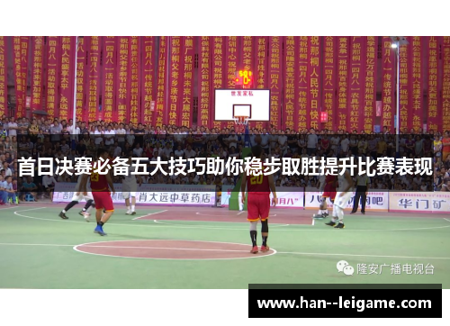 首日决赛必备五大技巧助你稳步取胜提升比赛表现