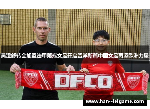 吴澄舒转会加盟法甲第戎女足开启留洋新篇中国女足再添欧洲力量 吴澄舒转会加盟法甲第戎女足开启留洋新篇中国女足再添欧洲力量