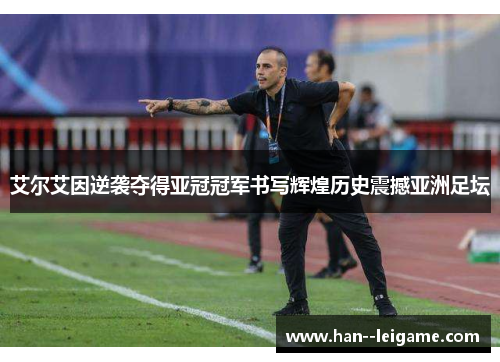 艾尔艾因逆袭夺得亚冠冠军书写辉煌历史震撼亚洲足坛