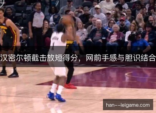 汉密尔顿截击放短得分，网前手感与胆识结合